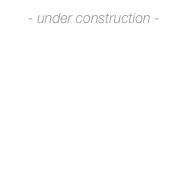 - under construction -